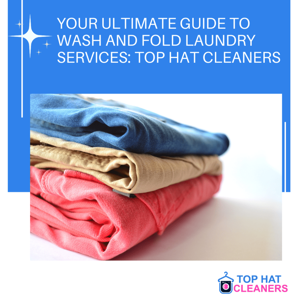 Your Ultimate Guide to Wash and Fold Laundry Services: Top Hat Cleaners