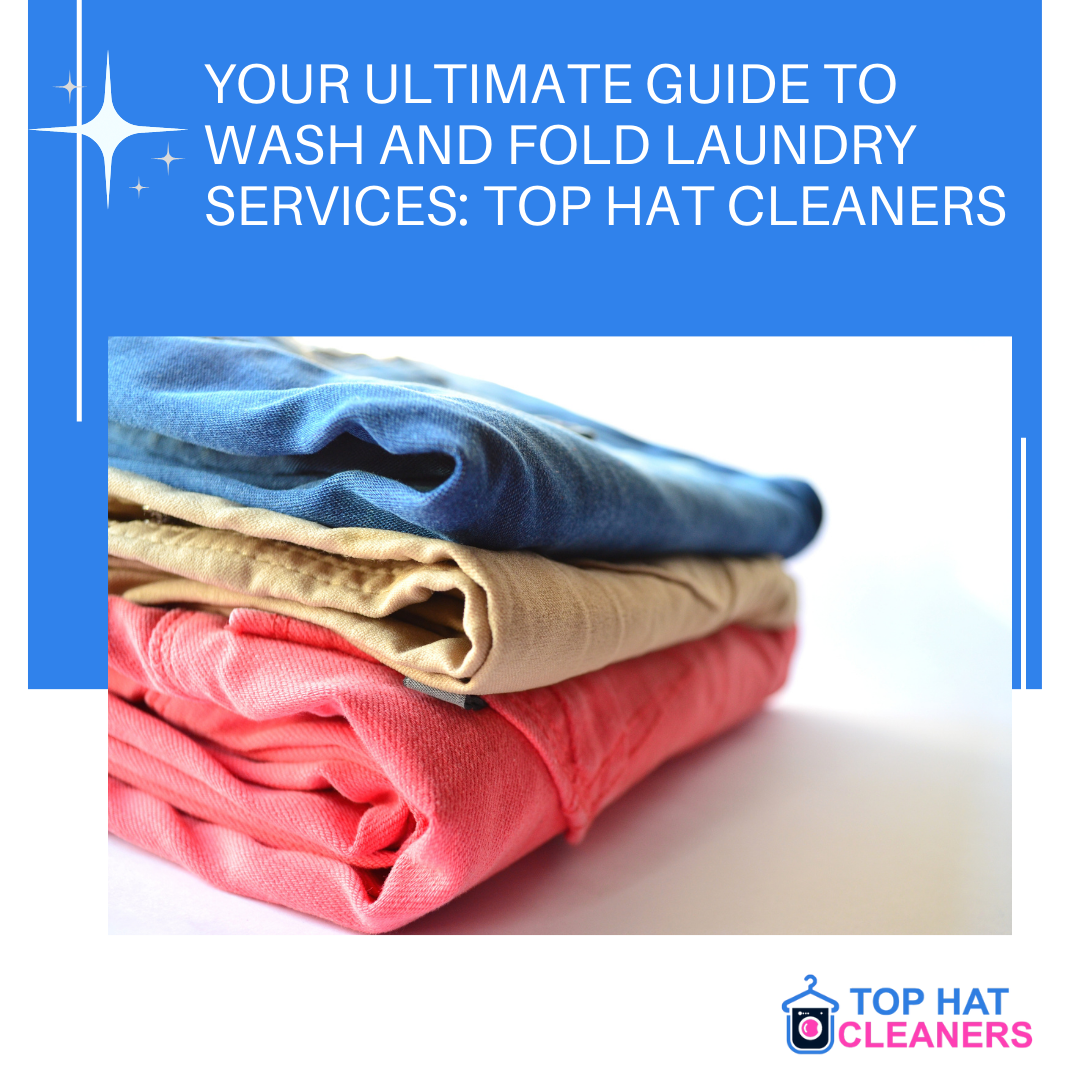 Your Ultimate Guide to Wash and Fold Laundry Services: Top Hat Cleaners