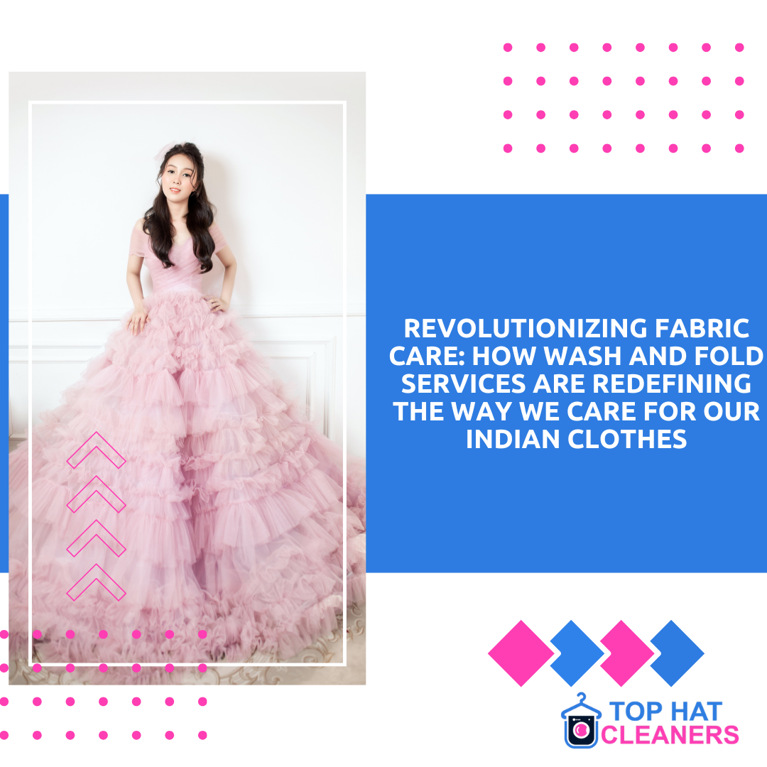 Revolutionizing Fabric Care: How Wash and Fold Services Are Redefining the Way We Care for Our Indian Clothes